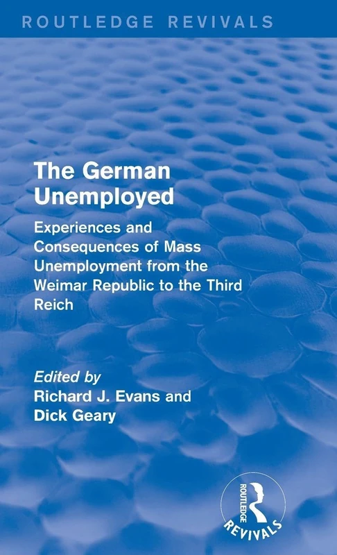 The German Unemployed (Routledge Revivals): Experiences and Consequences of Mass Unemployment from the Weimar Republic to the Third Reich