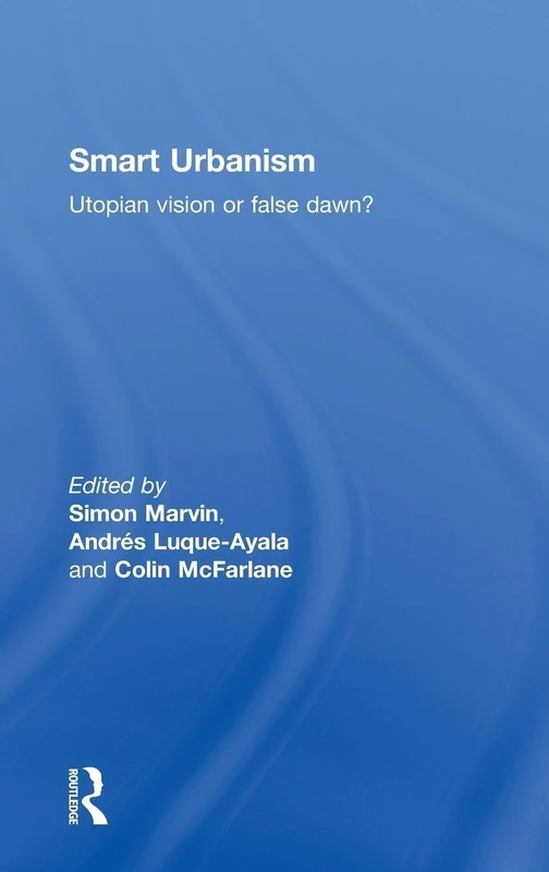 Smart Urbanism: Utopian vision or false dawn?