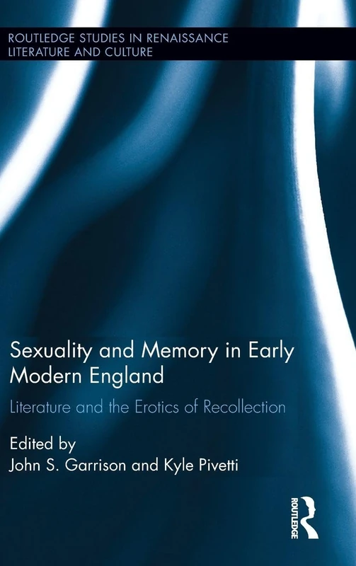 Sexuality and Memory in Early Modern England: Literature and the Erotics of Recollection (Routledge Studies in Renaissance Literature and Culture)