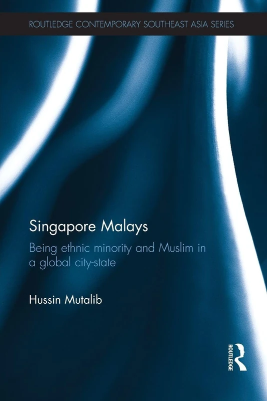 Singapore Malays: Being Ethnic Minority and Muslim in a Global City-State (Routledge Contemporary Southeast Asia Series)