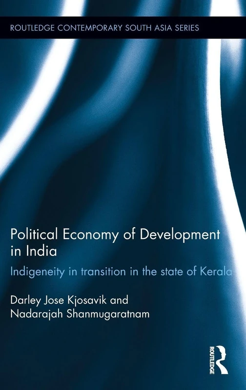 Political Economy of Development in India: Indigeneity in Transition in the State of Kerala (Routledge Contemporary South Asia Series)