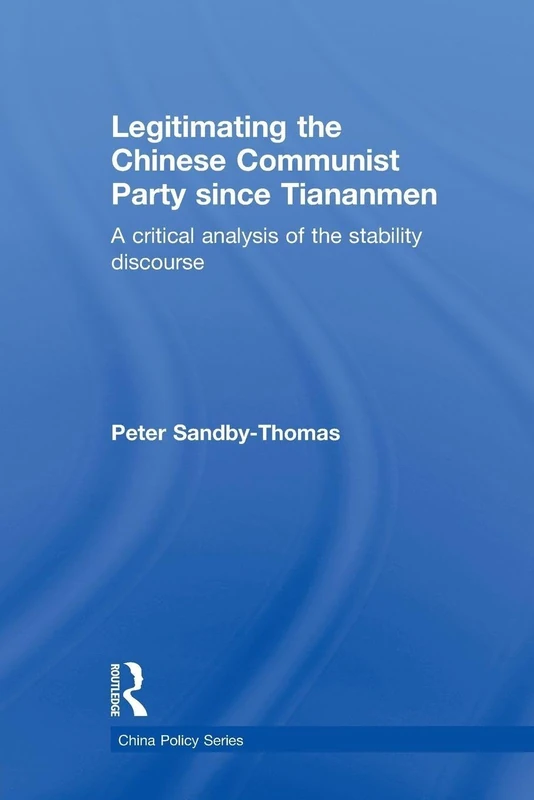 Legitimating the Chinese Communist Party Since Tiananmen: A Critical Analysis of the Stability Discourse (China Policy Series)