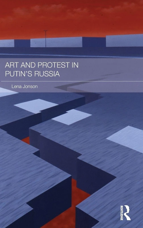 Art and Protest in Putin's Russia (Routledge Contemporary Russia and Eastern Europe Series)