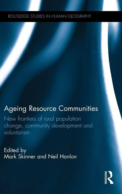 Ageing Resource Communities: New frontiers of rural population change, community development and voluntarism (Routledge Studies in Human Geography)