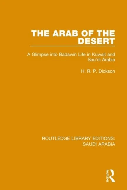 The Arab of the Desert (RLE Saudi Arabia): A Glimpse into Badawin Life in Kuwait and Saudi Arabia: 1 (Routledge Library Editions: Saudi Arabia)