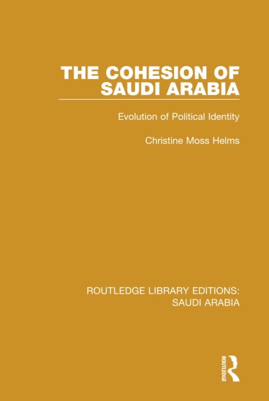 The Cohesion of Saudi Arabia (RLE Saudi Arabia): Evolution of Political Identity: 2 (Routledge Library Editions: Saudi Arabia)