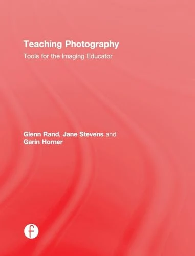Routledge Teaching Photography - Tools for the Imaging Educator