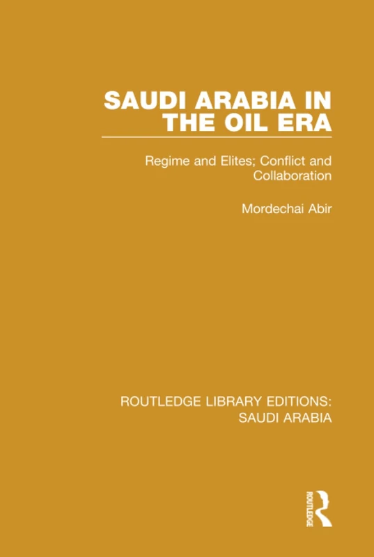 Saudi Arabia in the Oil Era (RLE Saudi Arabia): Regime and Elites; Conflict and Collaboration: 5 (Routledge Library Editions: Saudi Arabia)