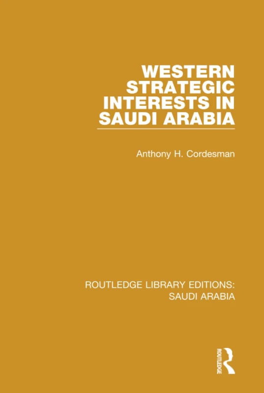 Western Strategic Interests in Saudi Arabia (RLE Saudi Arabia): 7 (Routledge Library Editions: Saudi Arabia)