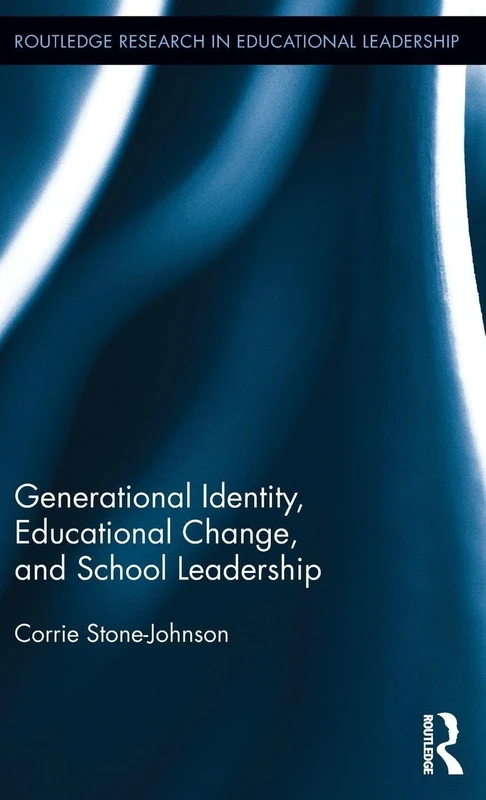 Generational Identity, Educational Change, and School Leadership (Routledge Research in Educational Leadership)