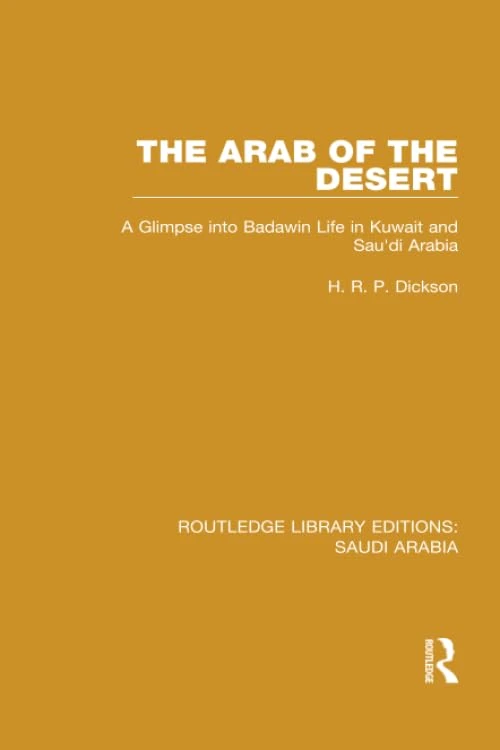 The Arab of the Desert Pbdirect: A Glimpse into Badawin Life in Kuwait and Saudi Arabia (Routledge Library Editions: Saudi Arabia)