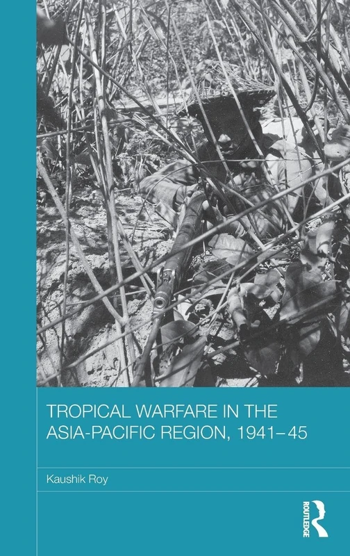 Tropical Warfare in the Asia-Pacific Region, 1941-45 (Asian States and Empires)