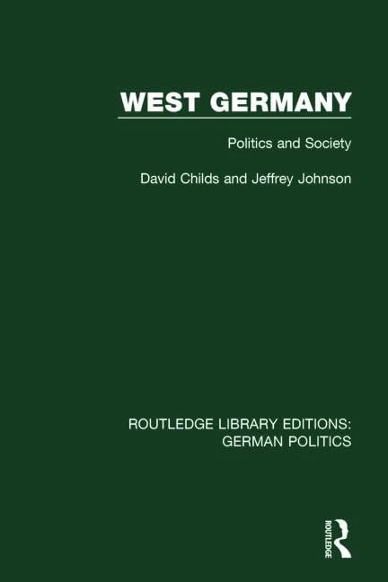 West Germany (RLE: German Politics): Politics and Society (Routledge Library Editions: German Politics)