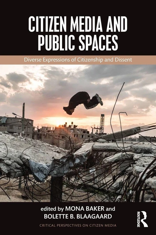 Citizen Media and Public Spaces: Diverse expressions of citizenship and dissent (Critical Perspectives on Citizen Media)