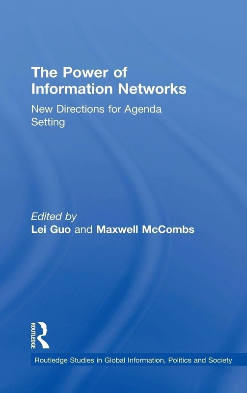 The Power of Information Networks: New Directions for Agenda Setting (Routledge Studies in Global Information, Politics and Society)