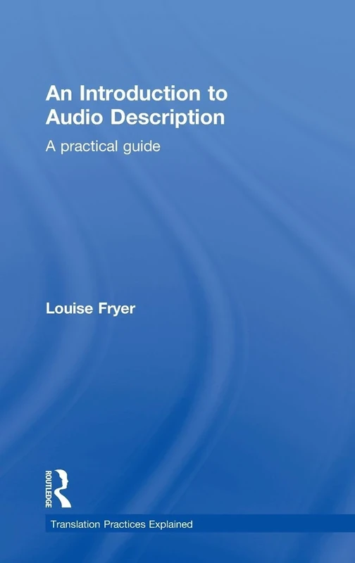 An Introduction to Audio Description: A practical guide (Translation Practices Explained)