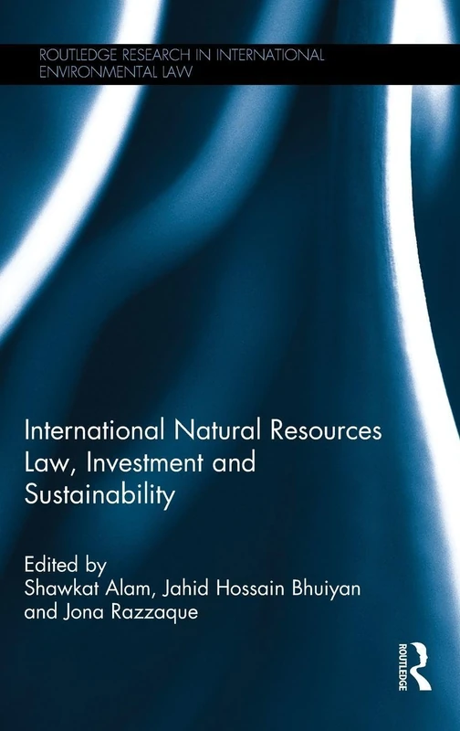 International Natural Resources Law, Investment and Sustainability (Routledge Research in International Environmental Law)