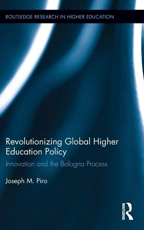 Revolutionizing Global Higher Education Policy: Innovation and the Bologna Process: 21 (Routledge Research in Higher Education)