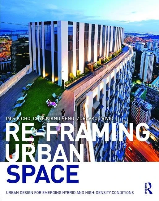 Re-Framing Urban Space: Urban Design for Emerging Hybrid and High-Density Conditions