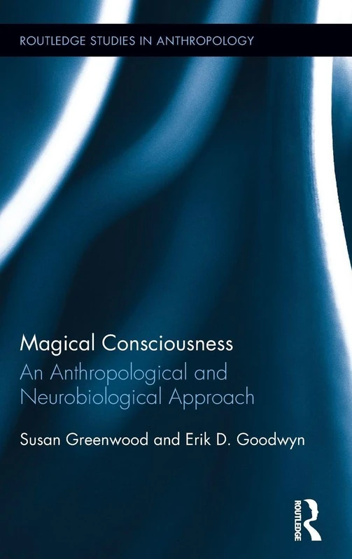Magical Consciousness: An Anthropological and Neurobiological Approach (Routledge Studies in Anthropology)