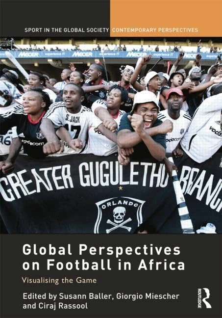 Global Perspectives on Football in Africa: Visualising the Game (Sport in the Global Society – Contemporary Perspectives)