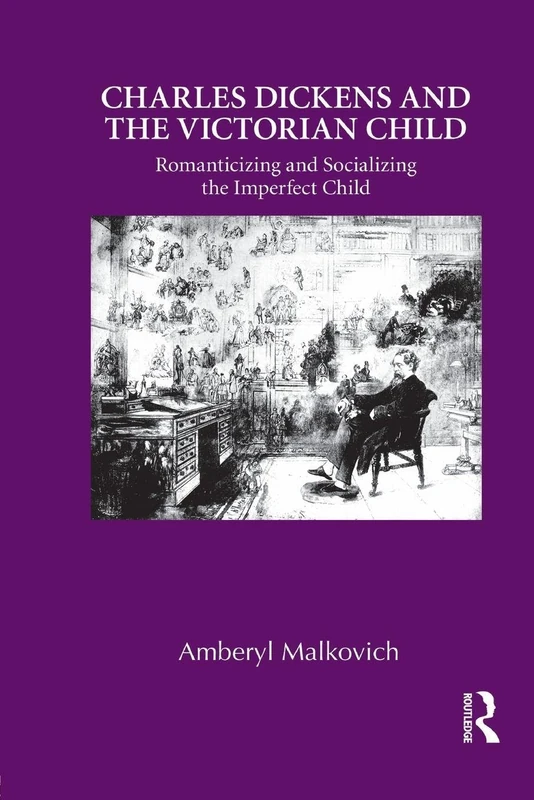 Charles Dickens and the Victorian Child: Romanticizing and Socializing the Imperfect Child (Children's Literature and Culture)