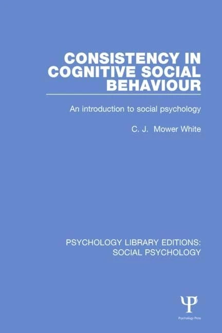 Consistency in Cognitive Social Behaviour: An introduction to social psychology: 18 (Psychology Library Editions: Social Psychology)