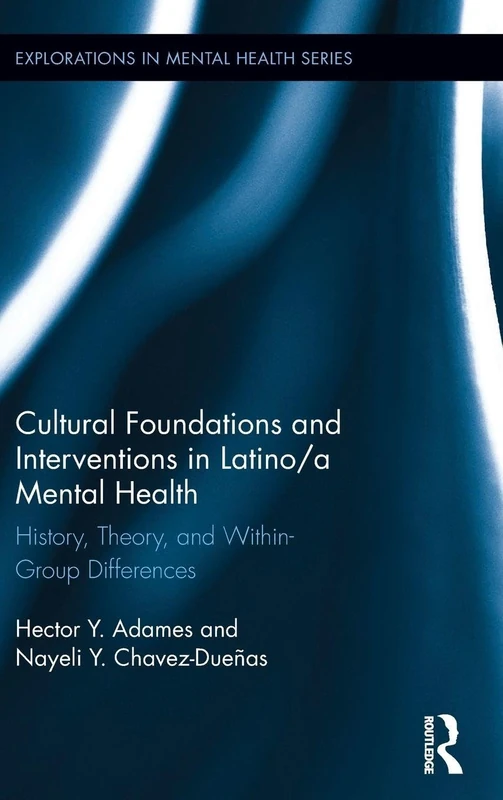 Cultural Foundations and Interventions in Latino/a Mental Health: History, Theory and within Group Differences: 15 (Explorations in Mental Health)
