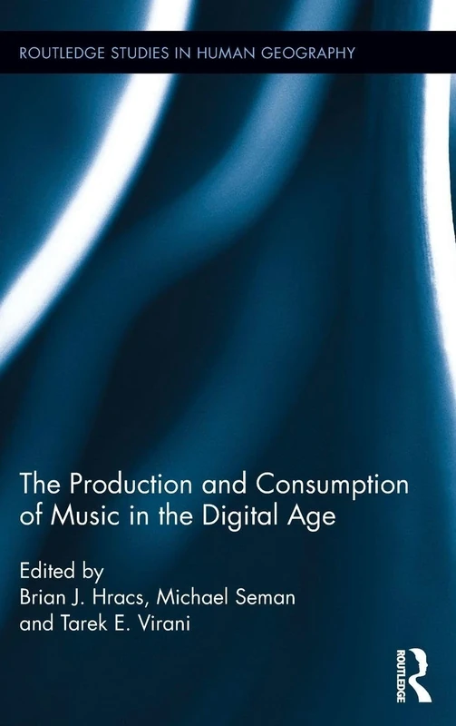 The Production and Consumption of Music in the Digital Age: 58 (Routledge Studies in Human Geography)