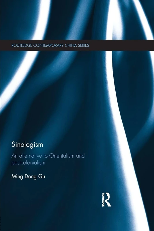 Sinologism: An Alternative to Orientalism and Postcolonialism (Routledge Contemporary China Series)