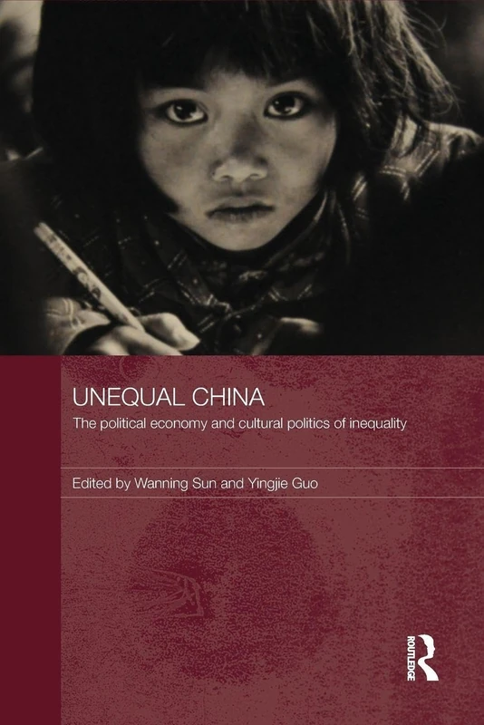 Unequal China: The political economy and cultural politics of inequality (Routledge Studies on China in Transition)