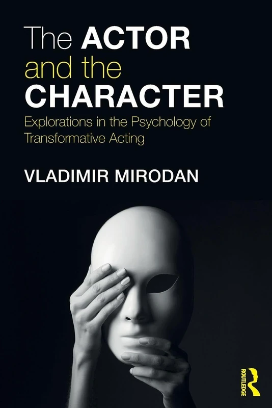 The Actor and the Character: Explorations in the Psychology of Transformative Acting (Routledge Theatre, Performance, and Embodied Cognition Series)