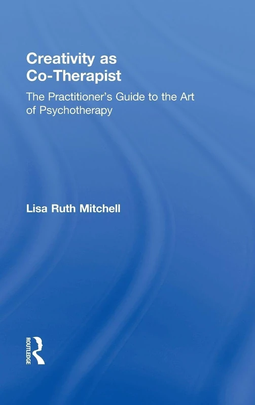 Creativity as Co-Therapist: The Practitioner's Guide to the Art of Psychotherapy