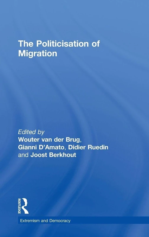 The Politicisation of Migration (Routledge Studies in Extremism and Democracy)