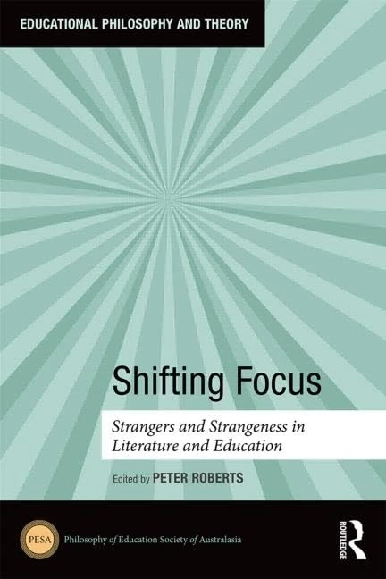 Shifting Focus: Strangers and Strangeness in Literature and Education (Educational Philosophy and Theory)
