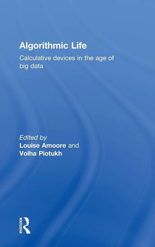 Algorithmic Life: Calculative Devices in the Age of Big Data