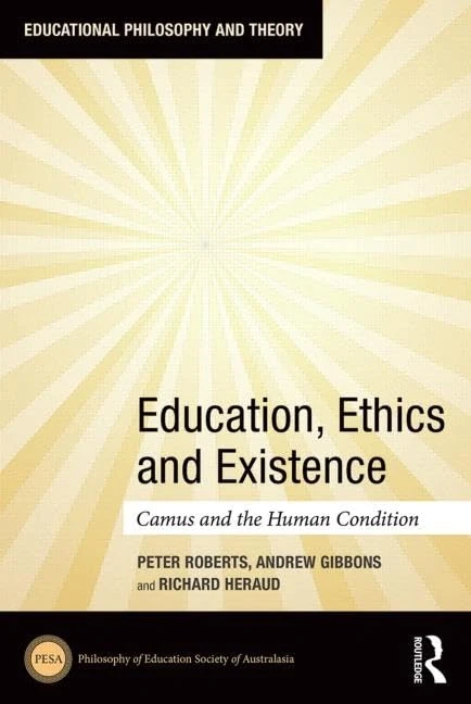 Education, Ethics and Existence: Camus and the Human Condition (Educational Philosophy and Theory)