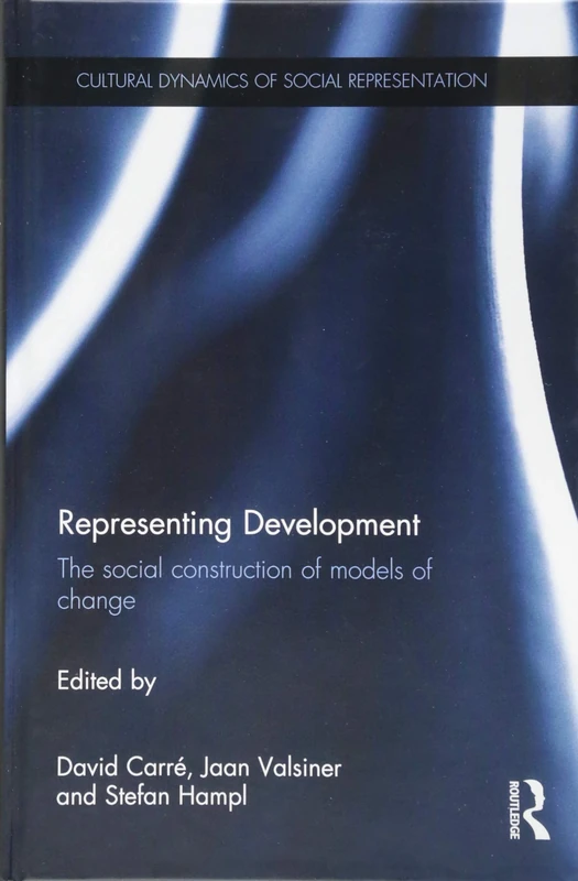 Representing Development: The social construction of models of change (Cultural Dynamics of Social Representation)