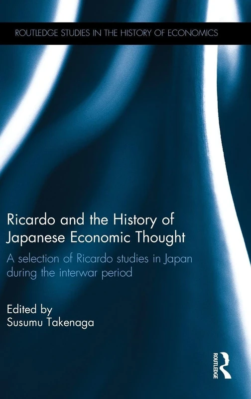Ricardo and the History of Japanese Economic Thought: A selection of Ricardo studies in Japan during the interwar period (Routledge Studies in the History of Economics)
