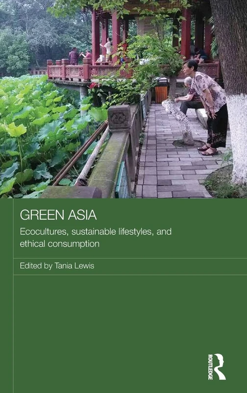 Green Asia: Ecocultures, Sustainable Lifestyles, and Ethical Consumption (Media, Culture and Social Change in Asia)