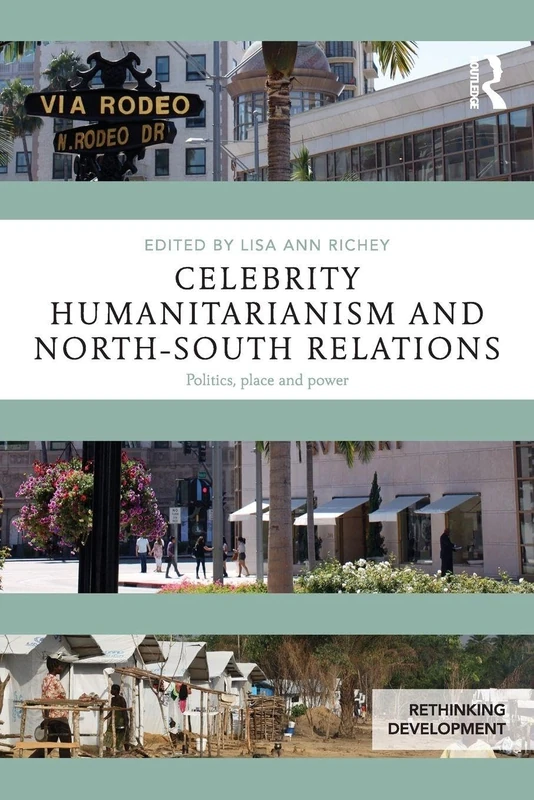 Celebrity Humanitarianism and North-South Relations: Politics, place and power (Rethinking Development)