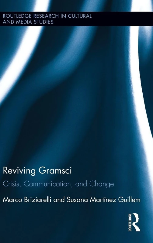 Reviving Gramsci: Crisis, Communication, and Change (Routledge Research in Cultural and Media Studies)