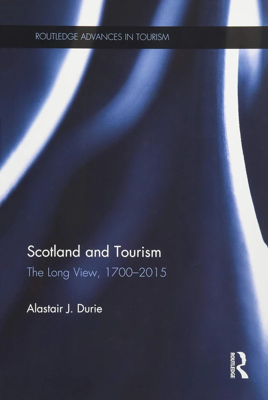 Scotland and Tourism: The Long View, 1700–2015 (Routledge Advances in Tourism)