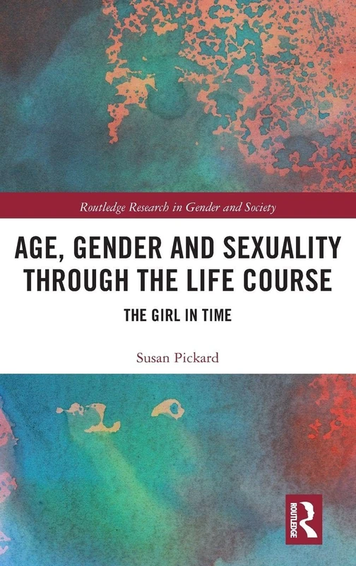 Age, Gender and Sexuality through the Life Course: The Girl in Time (Routledge Research in Gender and Society)