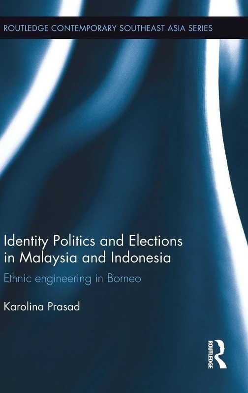 Identity Politics and Elections in Malaysia and Indonesia: Ethnic Engineering in Borneo (Routledge Contemporary Southeast Asia Series)