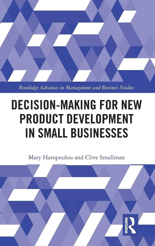 Decision-making for New Product Development in Small Businesses (Routledge Advances in Management and Business Studies)
