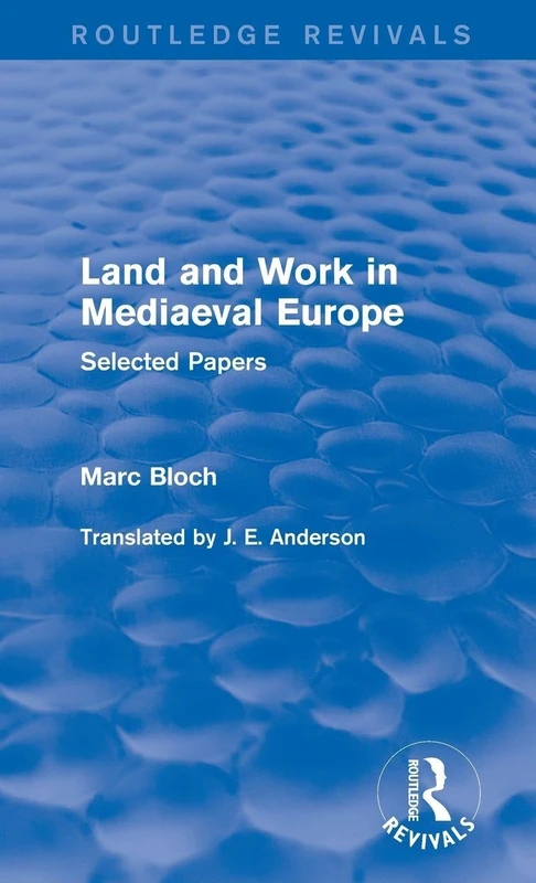 Land and Work in Mediaeval Europe (Routledge Revivals): Selected Papers (Routledge Revivals: Selected Works of Marc Bloch)