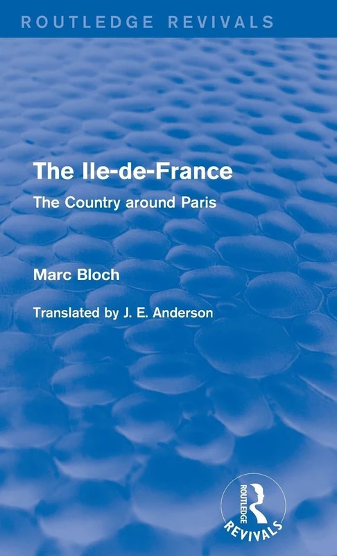 The Ile-de-France (Routledge Revivals): The Country around Paris (Routledge Revivals: Selected Works of Marc Bloch)