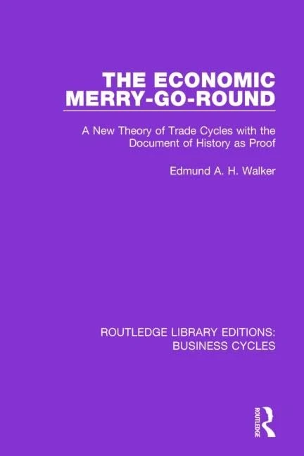 The Economic Merry-Go-Round (RLE: Business Cycles): A New Theory of Trade Cycles with the Document of History as Proof (Routledge Library Editions: Business Cycles)
