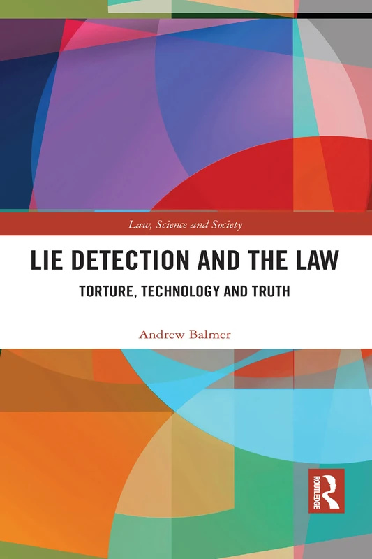 Lie Detection and the Law: Torture, Technology and Truth (Law, Science and Society)